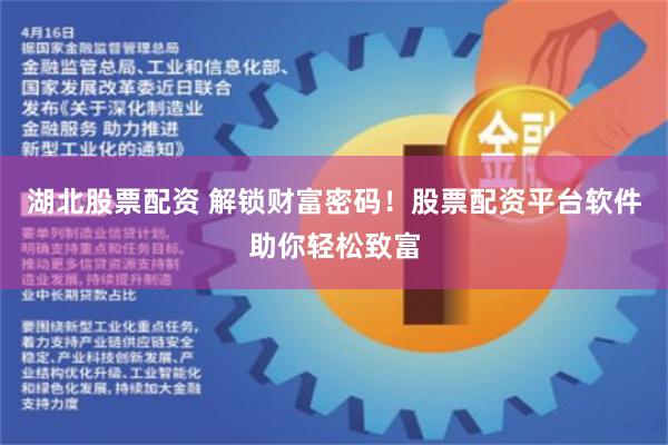 湖北股票配资 解锁财富密码！股票配资平台软件助你轻松致富